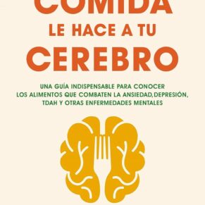 Lo que la comida le hace a tu cerebro: Una guía indispensable para conocer los alimentos que combaten la ansiedad, la depresión, el TDAH y otras enfermedades mentales (Bienestar, salud y vida sana)
